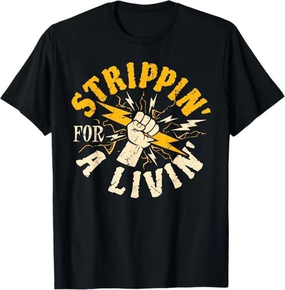 Stripping For A Living Electrical Electrician Funny T-Shirt S-3XL XXXXL
