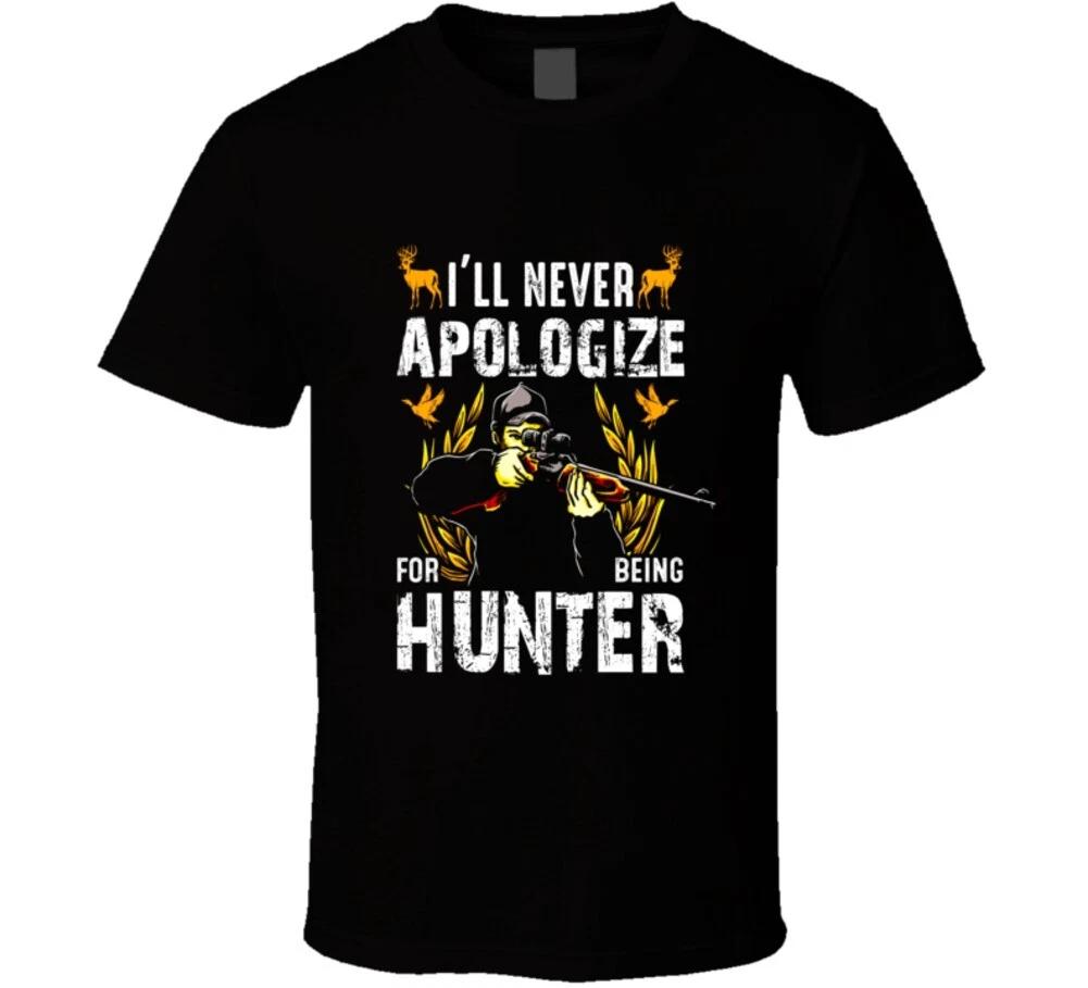 Ill Never Apologize For Being Hunter Funny Gift T Shirt 4XL