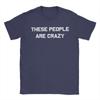These People are Crazy T Shirts Unisexs  Cotton Funny TShirts O Neck  Tees Short Sleeve Clothing Plus Size