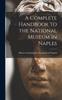 The A Complete Handbook To the National Museum In Naples Book
