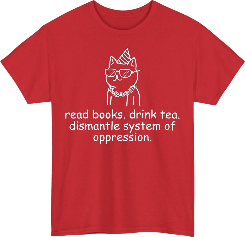 Read Books Drink Tea Unisex TShirt DisUnisextle System Of Oppression Meme Tee S