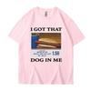 I Got That Dog In Me Funny Meme Print T-shirt Men Women Clothes Friends Gift Creativity Popular T Shirts Tees