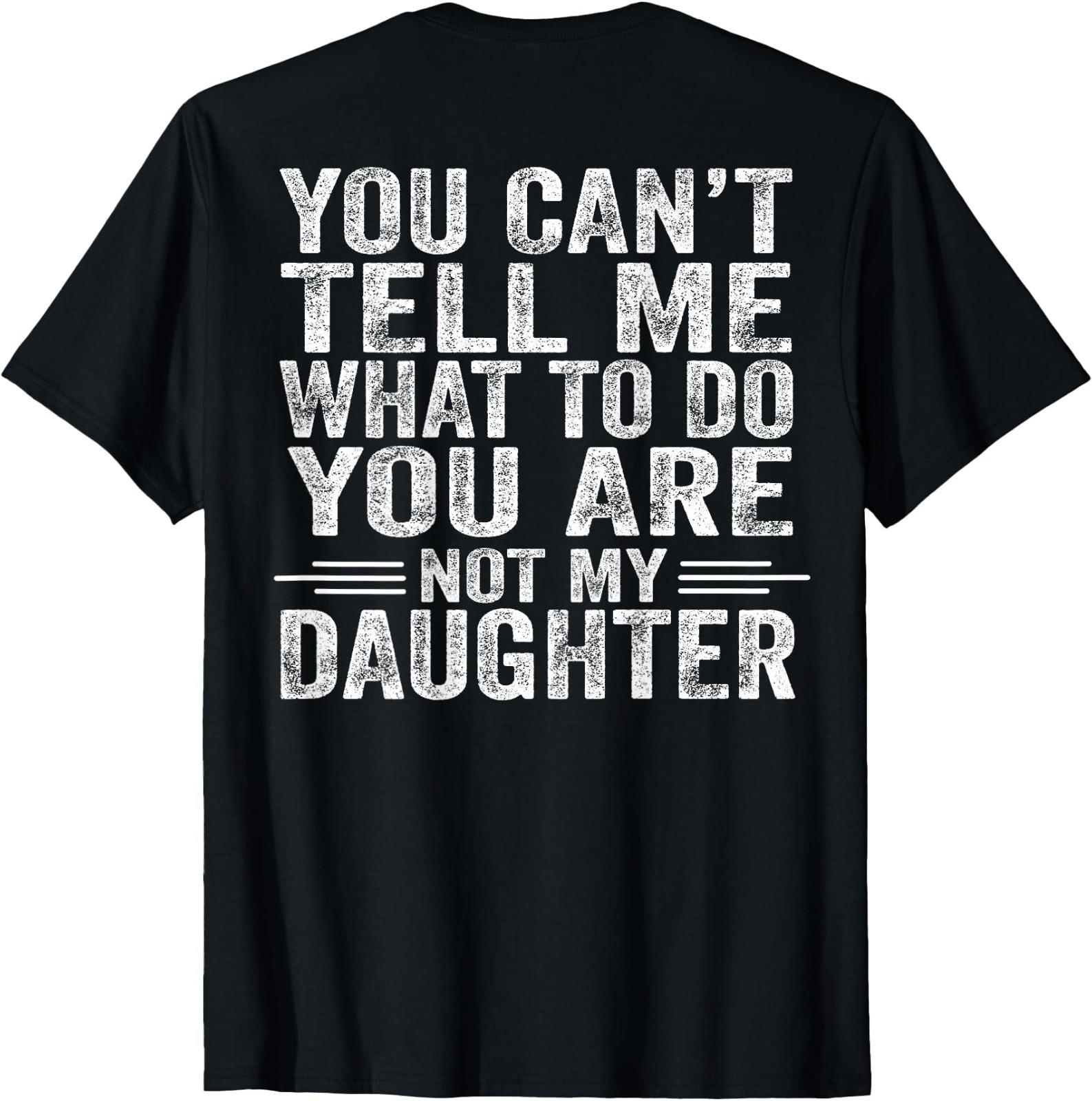 You Can t Tell Me What to Do You re Not My Daughter ON Back T-Shirt XXXL