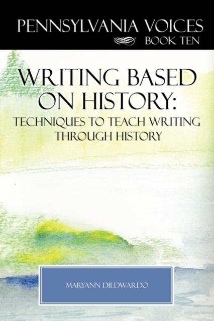 The Pennsylvania Voices Book X : Writing Based On History: Techniques To Teach Writing Through History Book