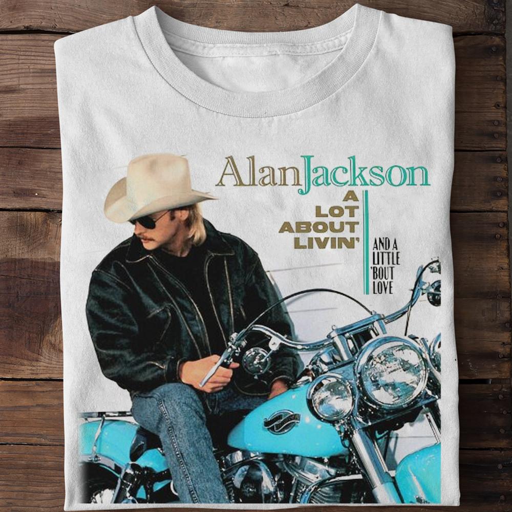 Alan Jackson A lot about livin and a little bout love White All Size Shirt AH193 Unisex T-Shirt XXXXL