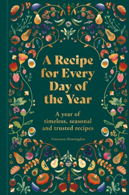 The A Recipe for Every Day of the Year : A Year of Timeless, Seasonal and Trusted Recipes Book