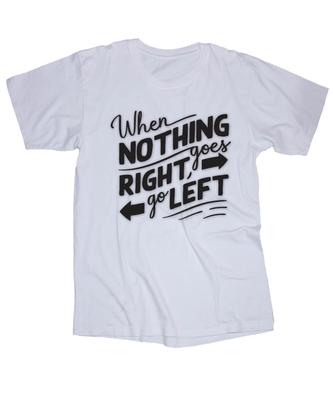 "When Nothing Goes Right Go Left" Positive Funny Sayings White T-shirt
