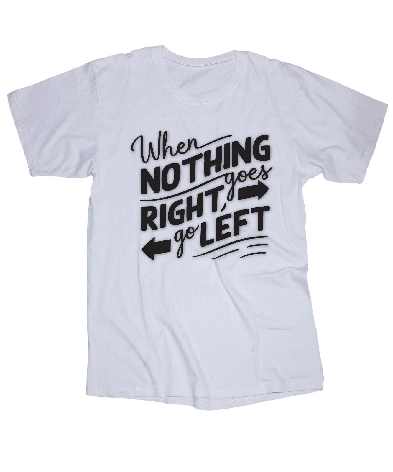 

When nothing goes Right go Left Positive Funny sayings White T-shirt S