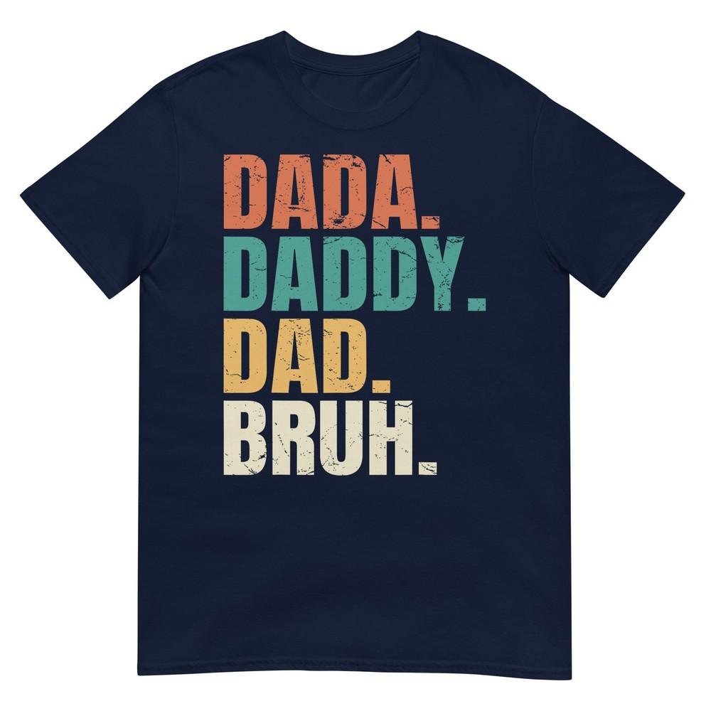 Dada Daddy Dad Bruh Fathers Day Funny Dad Bruh Unisex Daddy Tshirt S