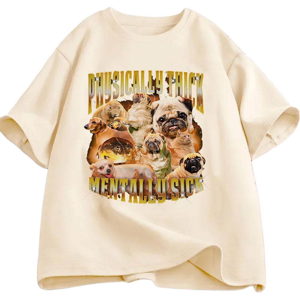

Thick Bodied Mental Illness Funny Dog Enthusiast Tshirt Summer Mens Womens Casual Cotton Fashionable Street Wear Y2K Tshirt M