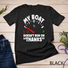 New Boat Owner My Boat Doesnt Run On Thanks Boating Funny Unisex T-shirt