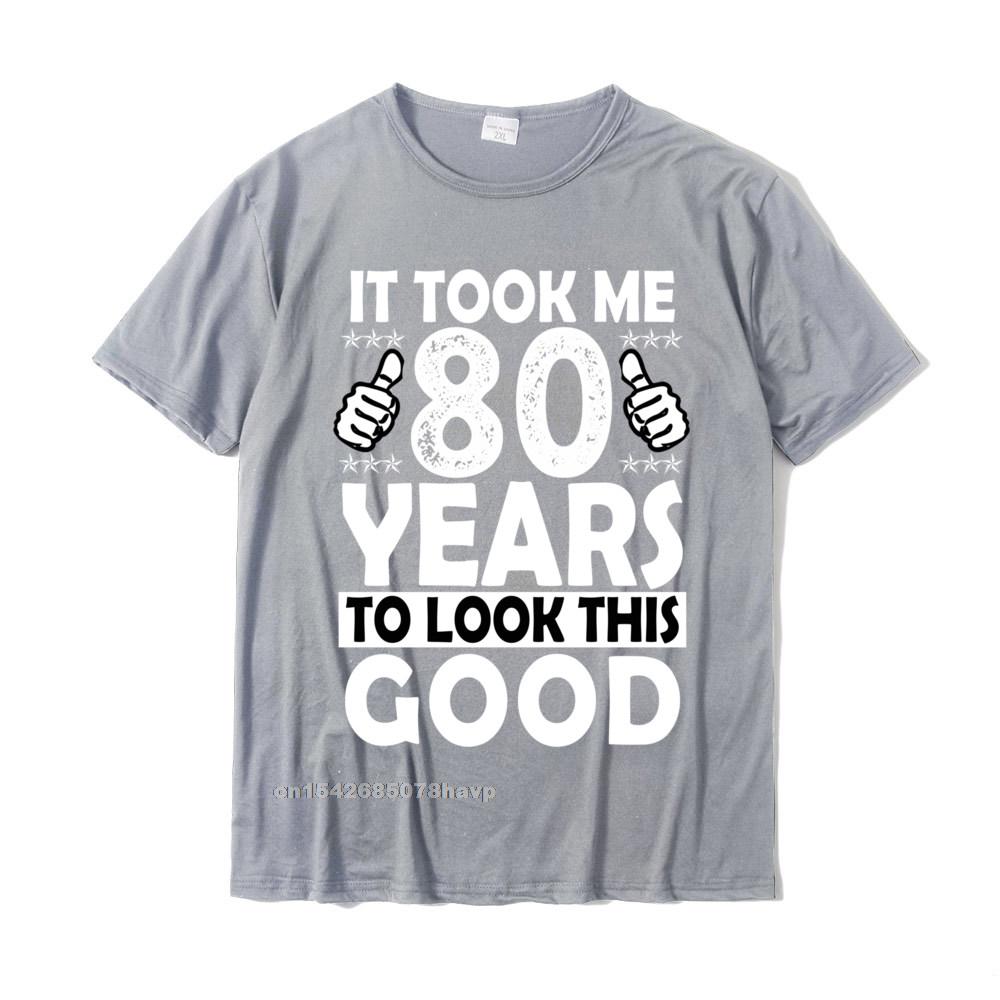 80th Birthday Gift Took Me 80 Years Good Funny 80 Year Old Sweatshirt New Arrival Geek T Shirts Cotton Unisex T Shirt Geek