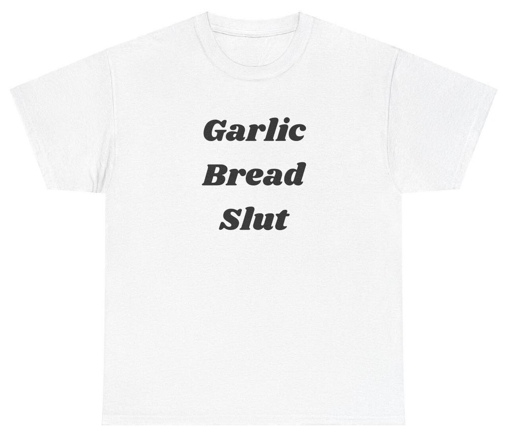 Garlic Bread Slut T Shirt Funny Meme Lover Ironic Unhinged Y2k Grunge Silly Tee S