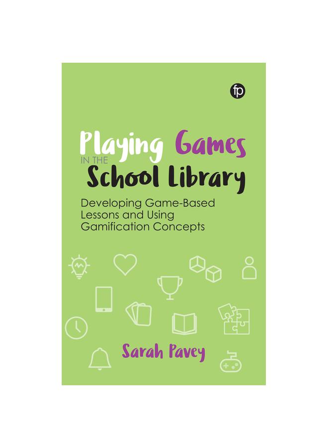The Playing Games In the School Library : Developing Game-Based Lessons and Using Gamification Concepts Book