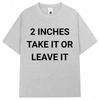 Funny 2 Inches Take It or Leave It TShirts Men Women Humor Joke Harajuku T-shirt Oversized Cotton Casual Short Sleeve