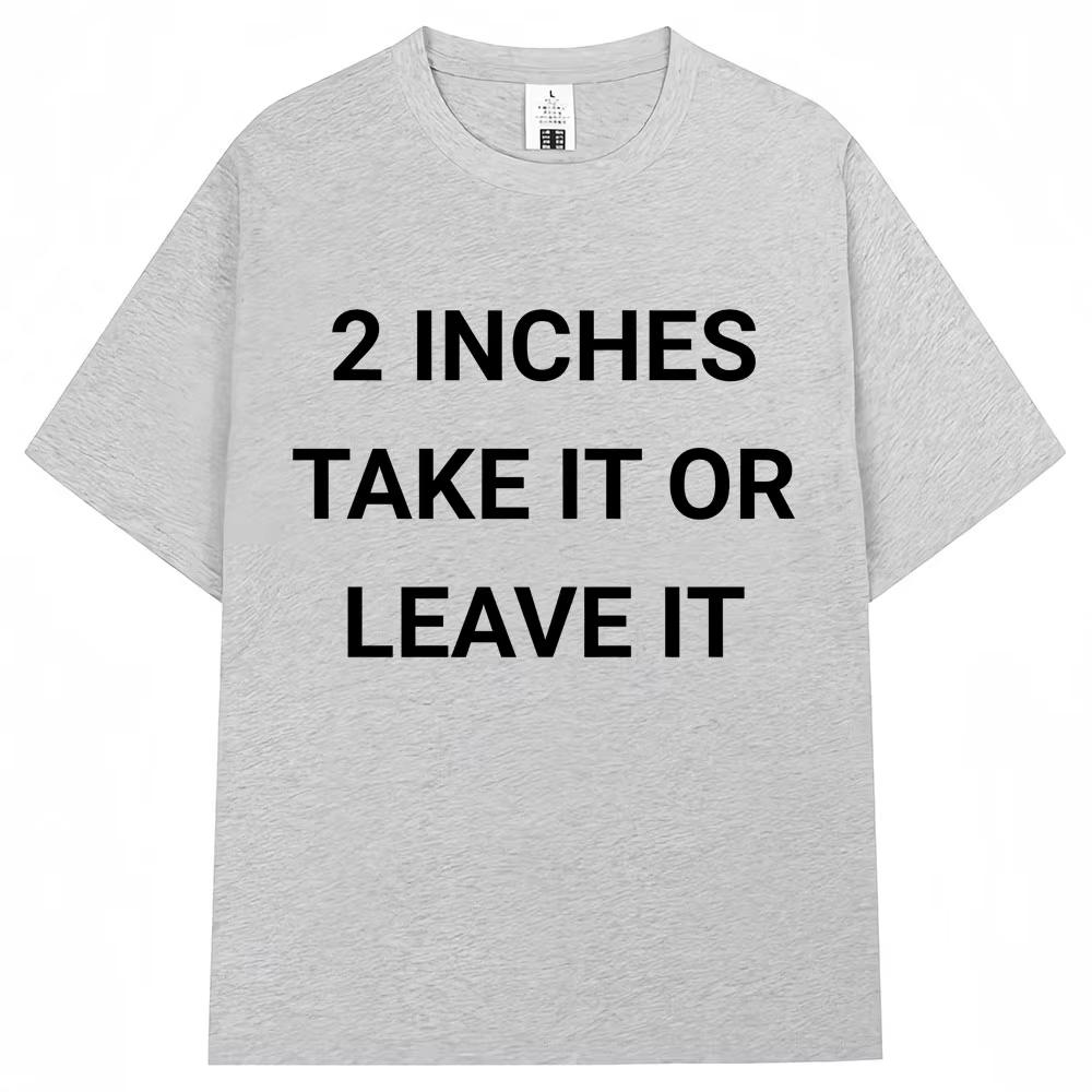 Funny 2 Inches Take It or Leave It TShirts Men Women Humor Joke Harajuku T-shirt Oversized Cotton Casual Short Sleeve