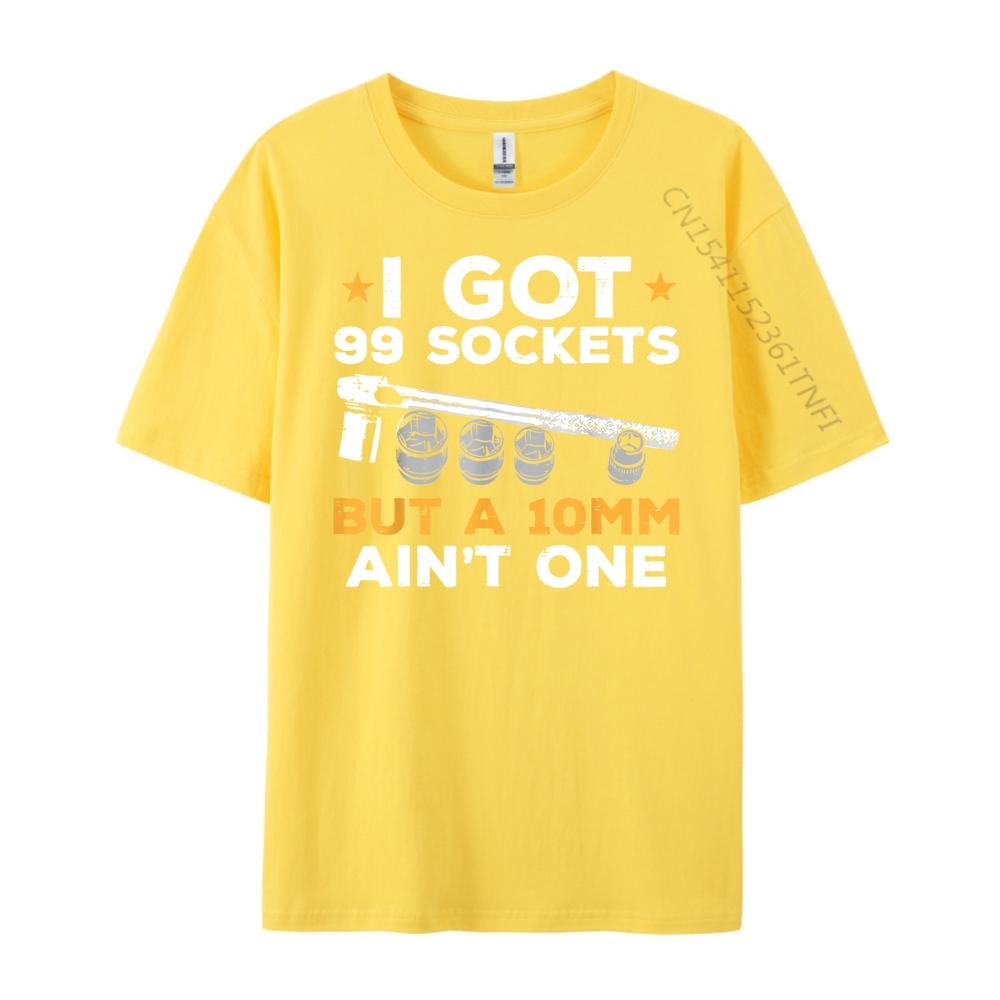 I Got 99 Sockets 10mm Aint One Funny Car Mechanic Garage Men Graphic T Shirts Men Sale Printed On