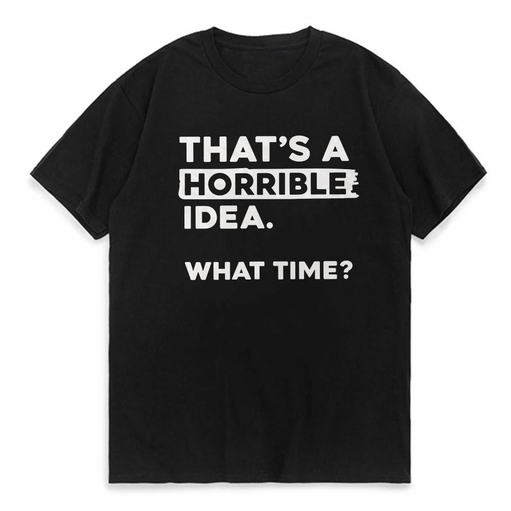 THATS A HORRIBLE IDEA letter print TShirt Funny Sarcastic Drinking Humor Men Women Tshirt Short Sleeve Tee Tops Clothing tee 4XL
