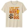 I Just Want To Drink TShirt Beer Dog Lover Hobbies Gift For Him And Her