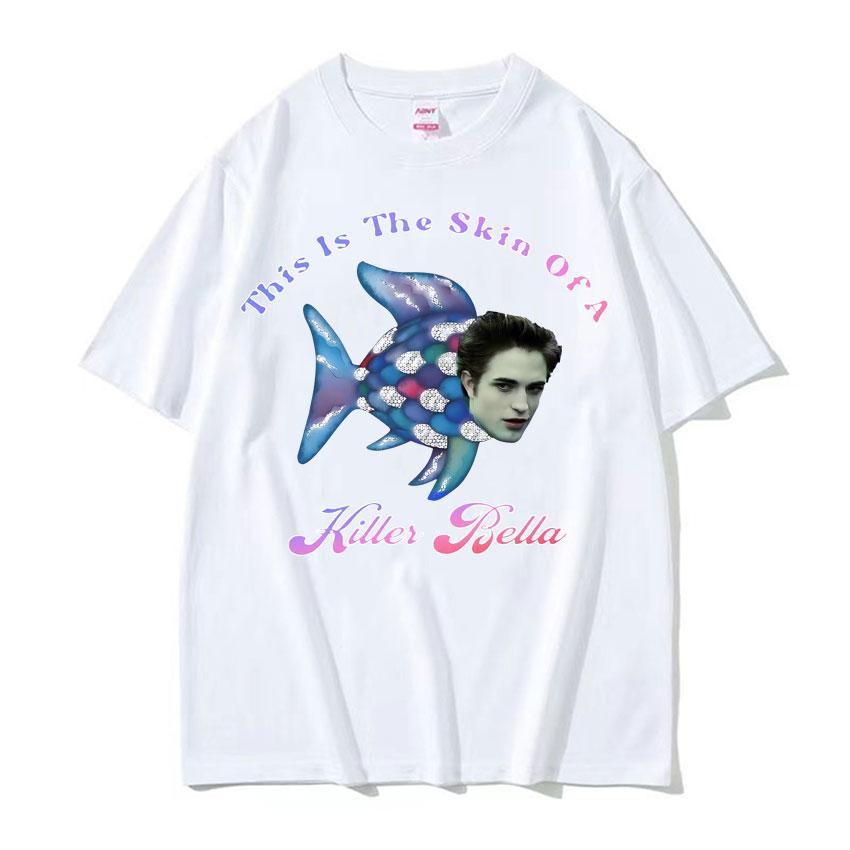 This Is The Skin of A Killer Bella Meme T Shirt Twilight Rainbow Fish Funny T Shirts Unisexs Women Casual Tshirt