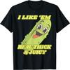 I Like Em Real Thick and Juicy, Funny Pickle Meme T-Shirt