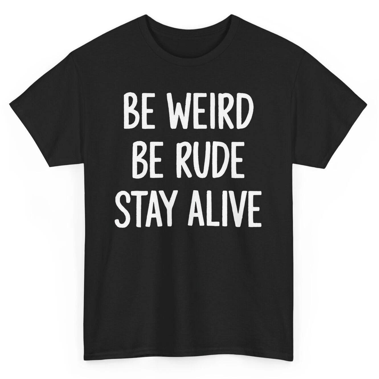 Be Weird Be Rude Stay Alive T-shirt - Novelty Sarcastic Graphic Tee XXL