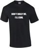 Don't Bully Me. I'll Cum. Funny Sexual Offensive T-shirt