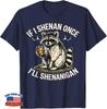 Raccoon If I Shenan Once I'll Shenanigan Funny Unisex T-Shirt
