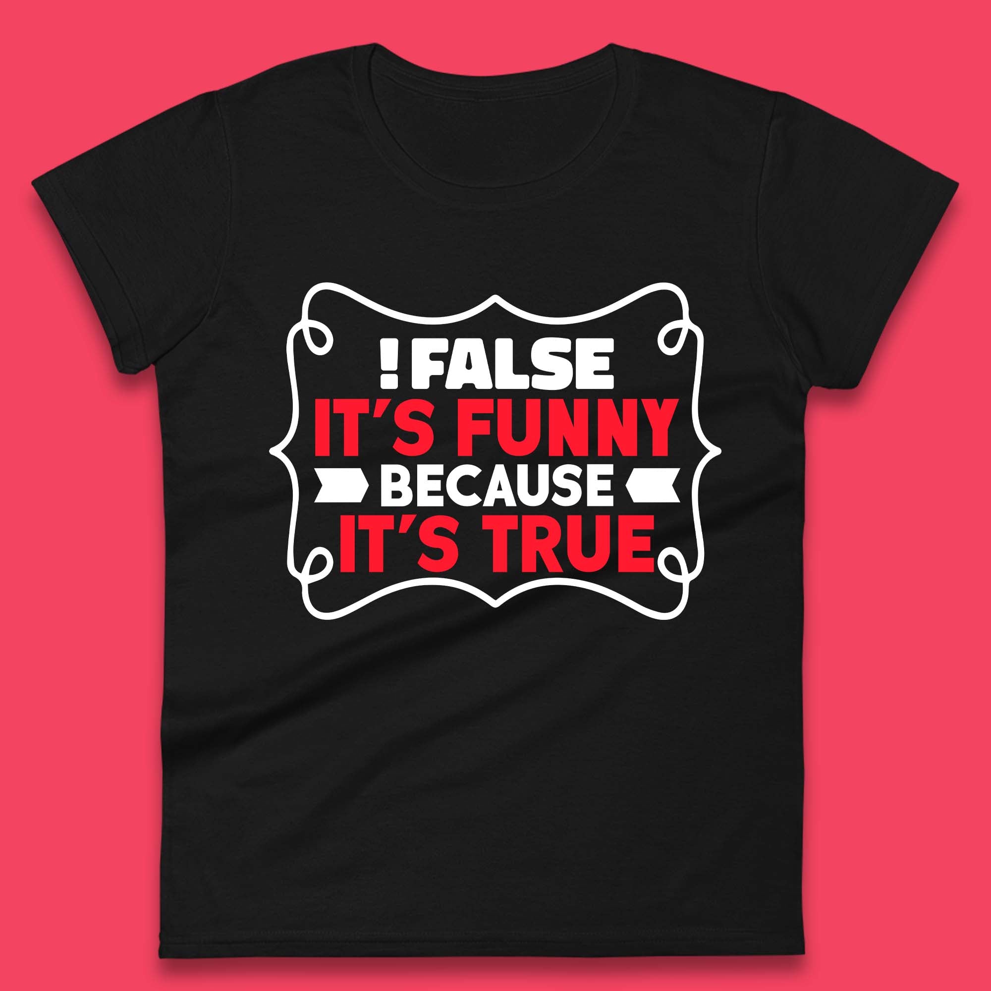 False it s Funny Because It s True Womens T-Shirt Mens Tops Tees Unisex XL