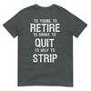 Too Young To Retire Too Broke To Quit To Ugly To Strip 2side TShirt