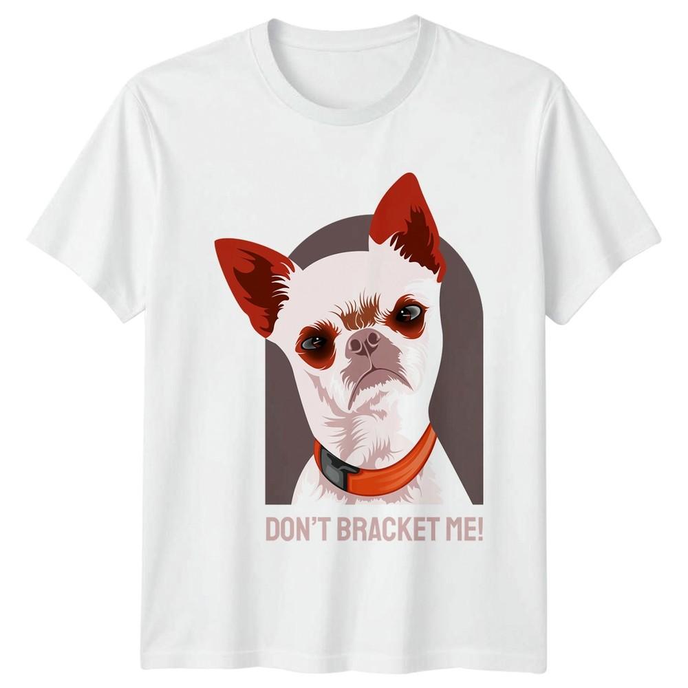 Dont Bracket Me TShirt Chihuahua Dog Humor Birthday Gift For Him And Her S