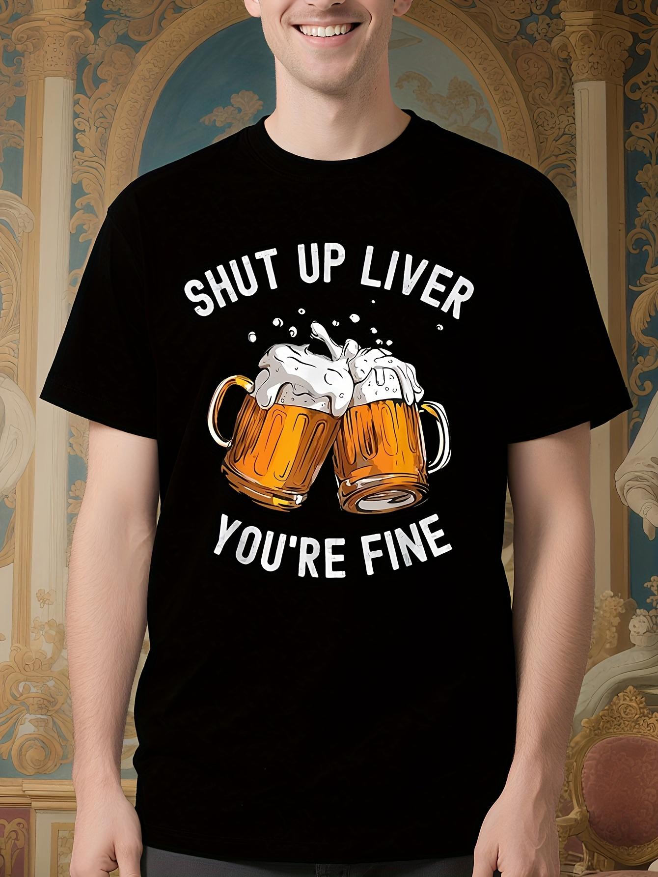 Funny Beer Lover Graphic Tshirt - Shut Up Liver You re Fi... M