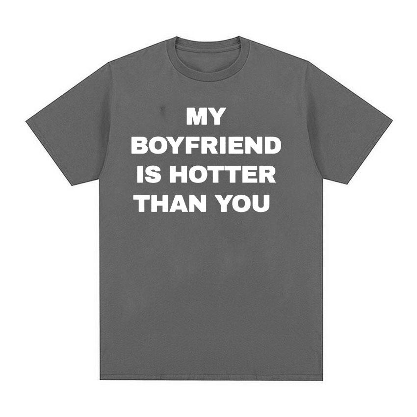 My Boyfriend Is Hotter Than You Print Graphic Tees Men Casual High Quality Fashion T-shirt Unisex 100% Cotton Oversized T Shirts