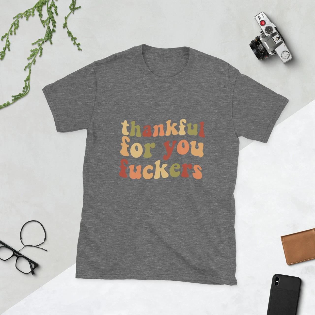 Thankful for You Funny Thanksgiving Shirt — Sarcastic Unisex Tee Short-Sleeve... 3XL