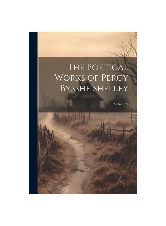 The Poetical Works of Percy Bysshe Shelley; Volume V