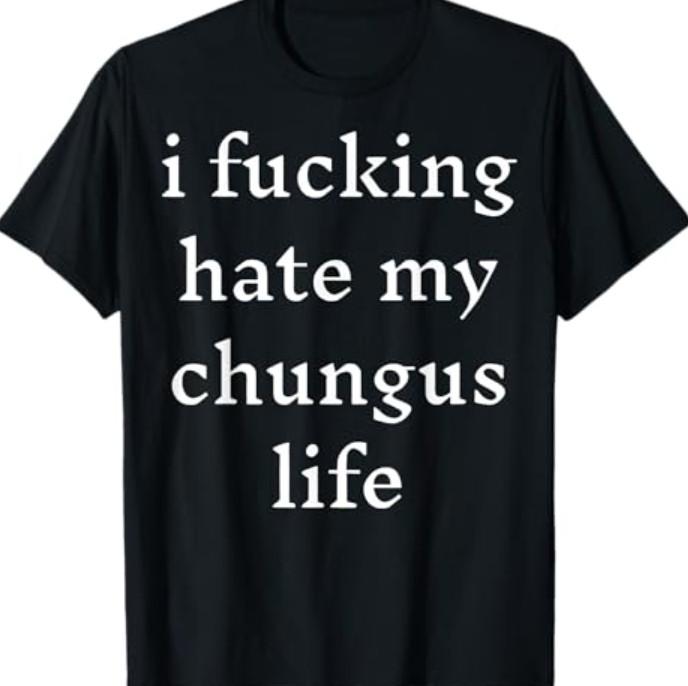 I Fucking-Hate My Chungus Life T-Shirt S разноцветный