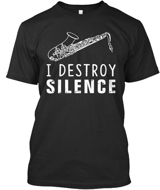 Saxophone I Destroy Silence T-Shirt Made In the USA Size S To 5XL