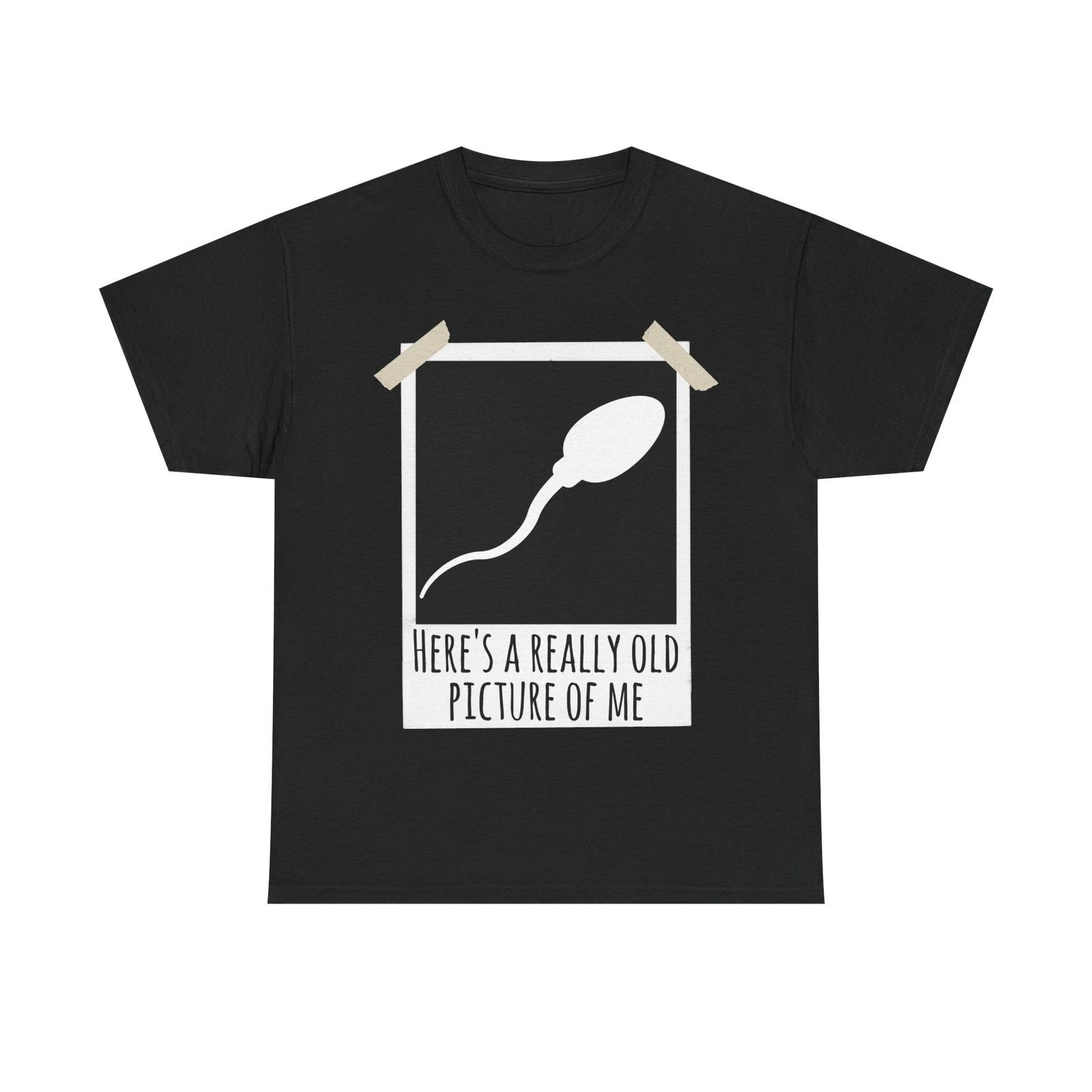 Here s A Really Old Picture Of Me Funny Meme Humor Sperm Graphic T-Shirt Sarcasm 3XL