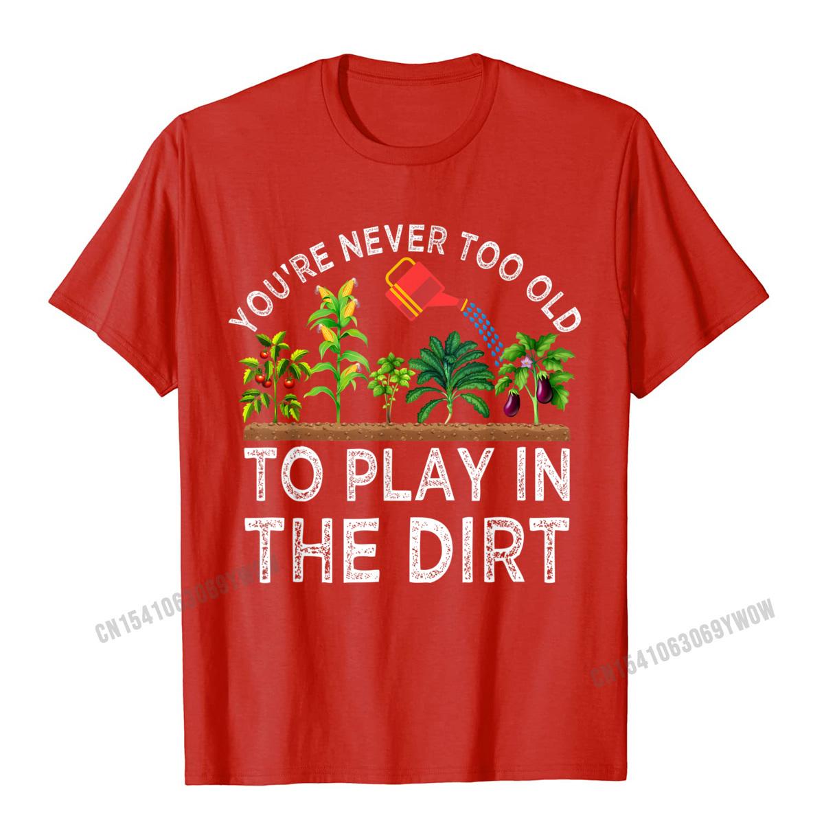 Youre Never Too Old To Play In The Dirt Funny Gardening TShirt Camisas Unisex Geek Tshirts Plain Cotton Unisexs Tops Tees Casual S