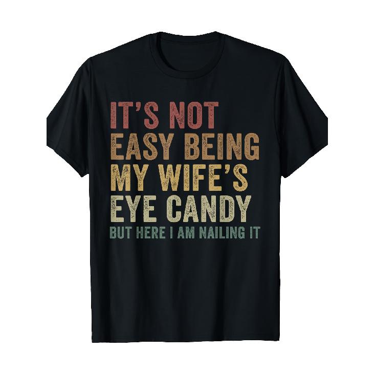 Men S Funny Marriage Humor T-Shirt -  It S Not Easy Being My Wife S Eye Candy  Graphic Tee - Soft Breathable Crew Neck Shirt - Regular Fit Everyday S чёрный