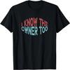 I Know The Owner Too T-Shirt