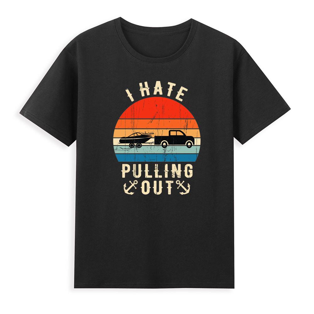 I Hate Pulling Out Funny Boat Captain Boating With A Boat Trailer Unisexs Tshirt S
