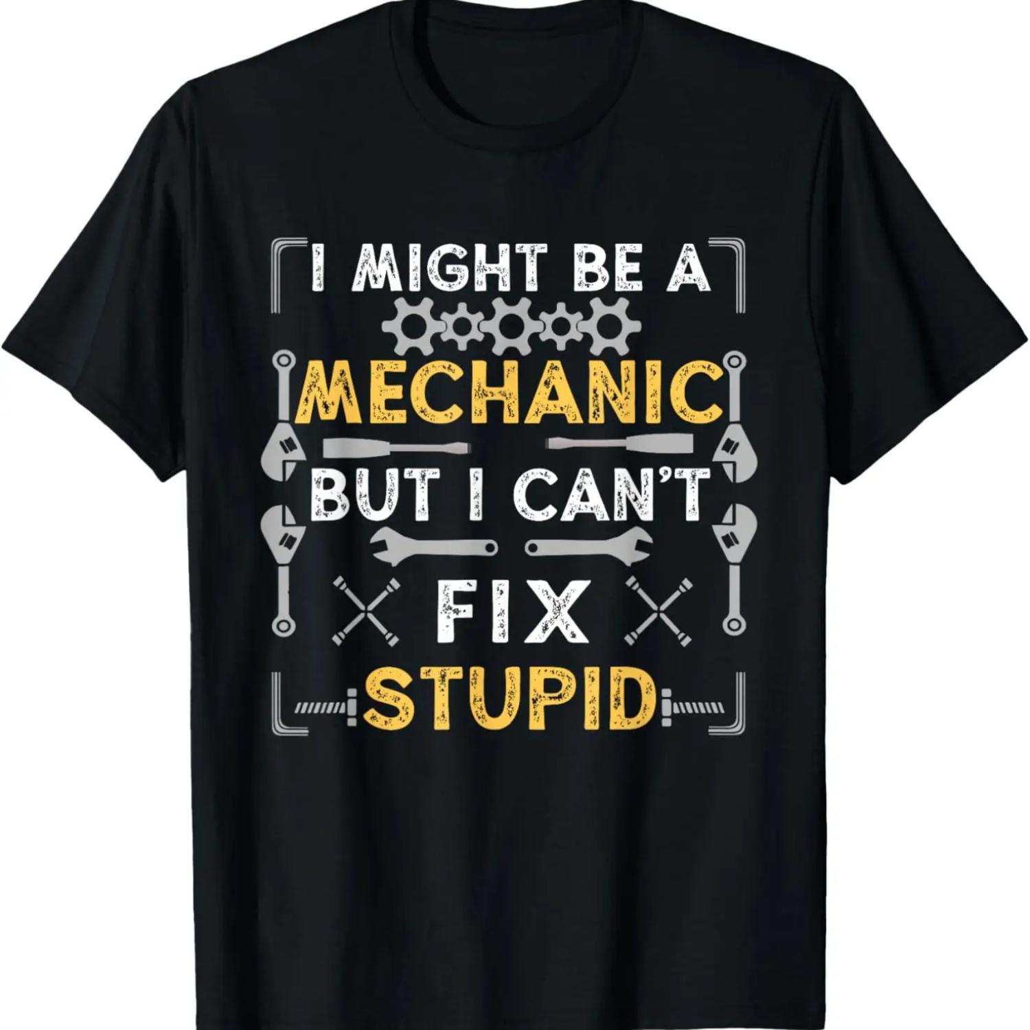 I Might Be A Mechanic But I Can t Fix Stupid Funny Mechanic T-Shirt S