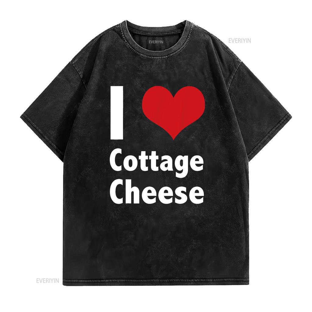 I Love Cottage Cheese T Shirt vintage Washed Breathable Unisex Top For Everyday Wear fashion Stretched Soft graphic streetwear
