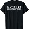 In My Defense I Was Left Unsupervised Cool Funny T-Shirt