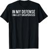 Funny In My Defense I Was Left Unsupervised Cool Funny Gift Unisex T-Shirt