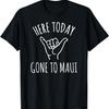 Here Today Gone To Maui Funny Aloha T-Shirt