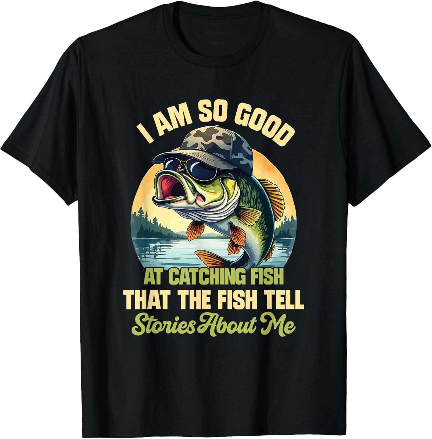 NEW LIMITED! I m So Good at Catching Fish That The Fish Tell Tee - MADE IN USA XXXXL