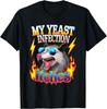 Inappropriate My Yeast Infection Itches Humor Joke Women Men Unisex T-Shirt Mens Womens Tees Top