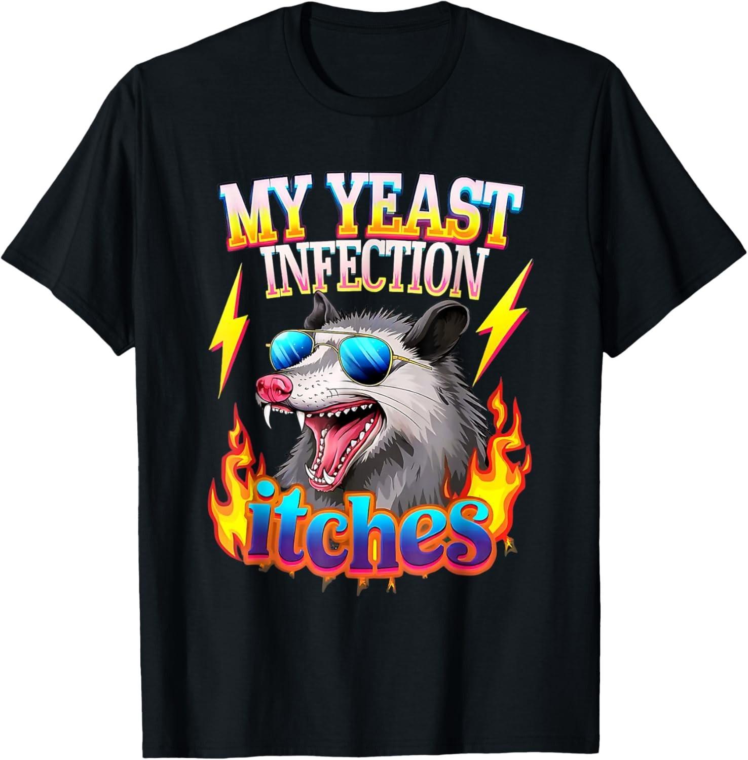 Inappropriate My Yeast Infection Itches Humor Joke Women Men unisex T-Shirt Mens Womens Tees Top XL